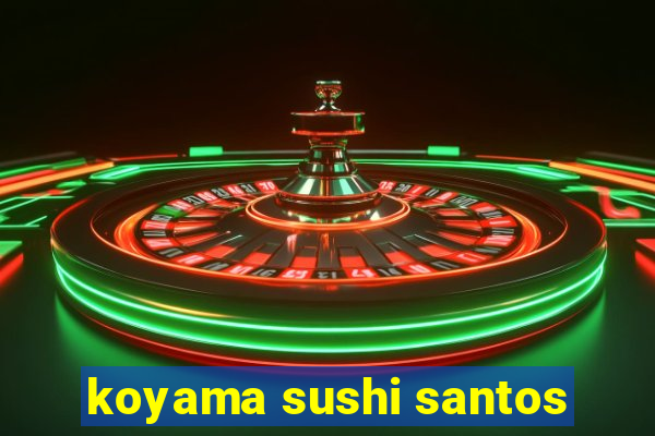 koyama sushi santos